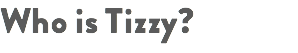 Who is Tizzy?